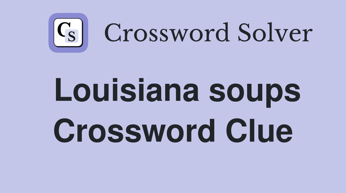 Louisiana soups Crossword Clue