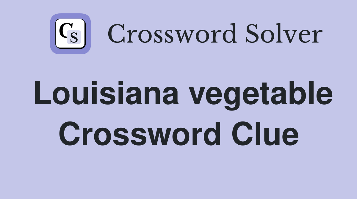Louisiana vegetable Crossword Clue