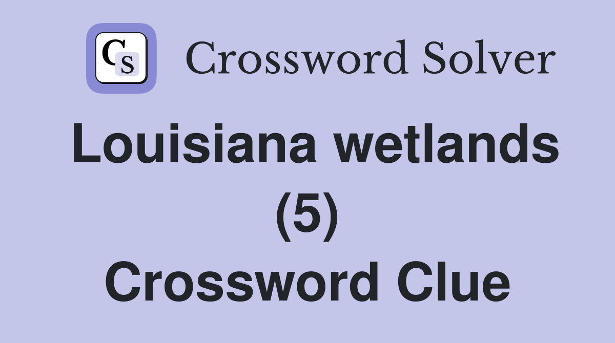 Louisiana wetlands (5) Crossword Clue