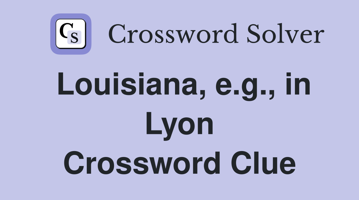 Louisiana, e.g., in Lyon Crossword Clue