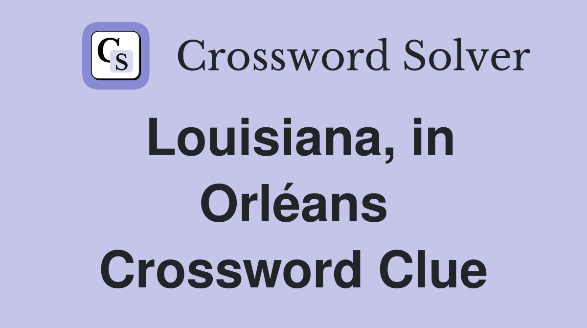 Louisiana, in Orléans Crossword Clue
