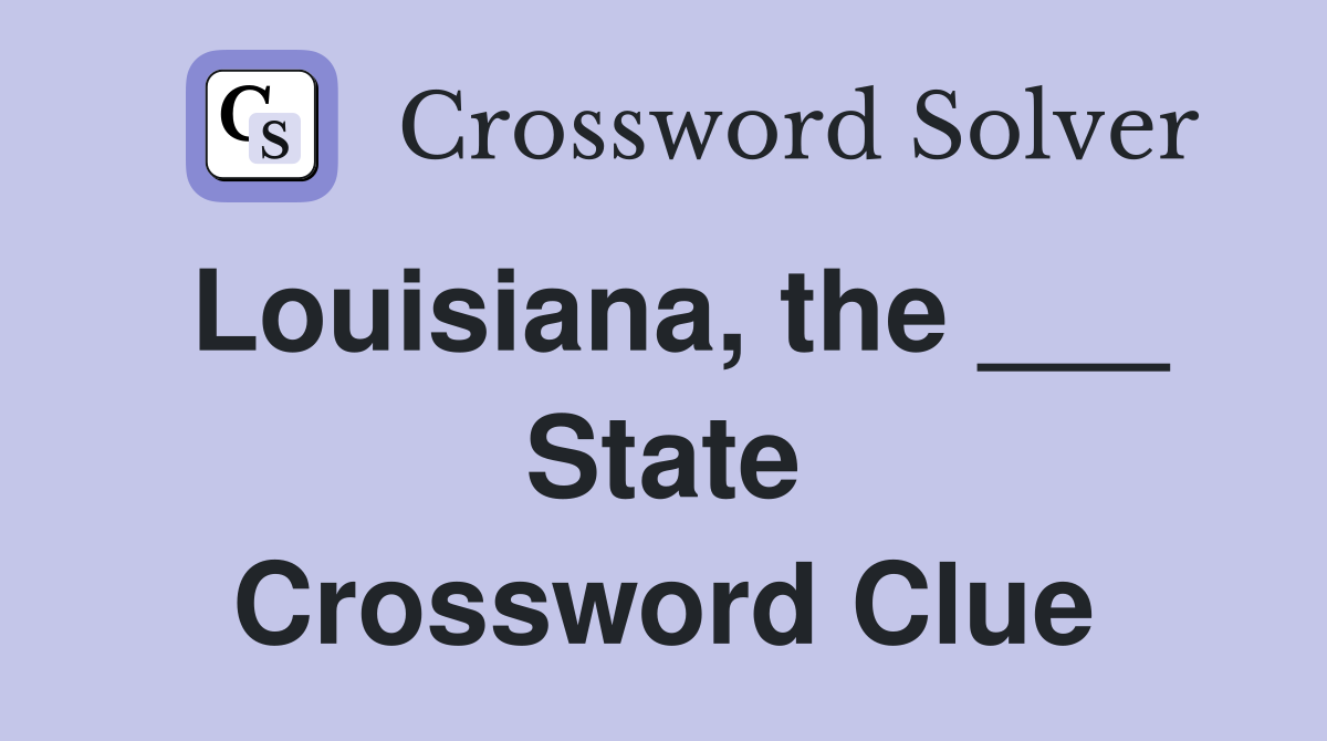 Louisiana, the ___ State Crossword Clue