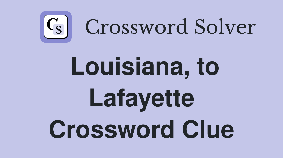 Louisiana, to Lafayette Crossword Clue
