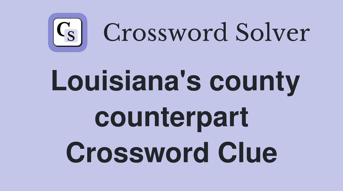 Louisiana's county counterpart Crossword Clue