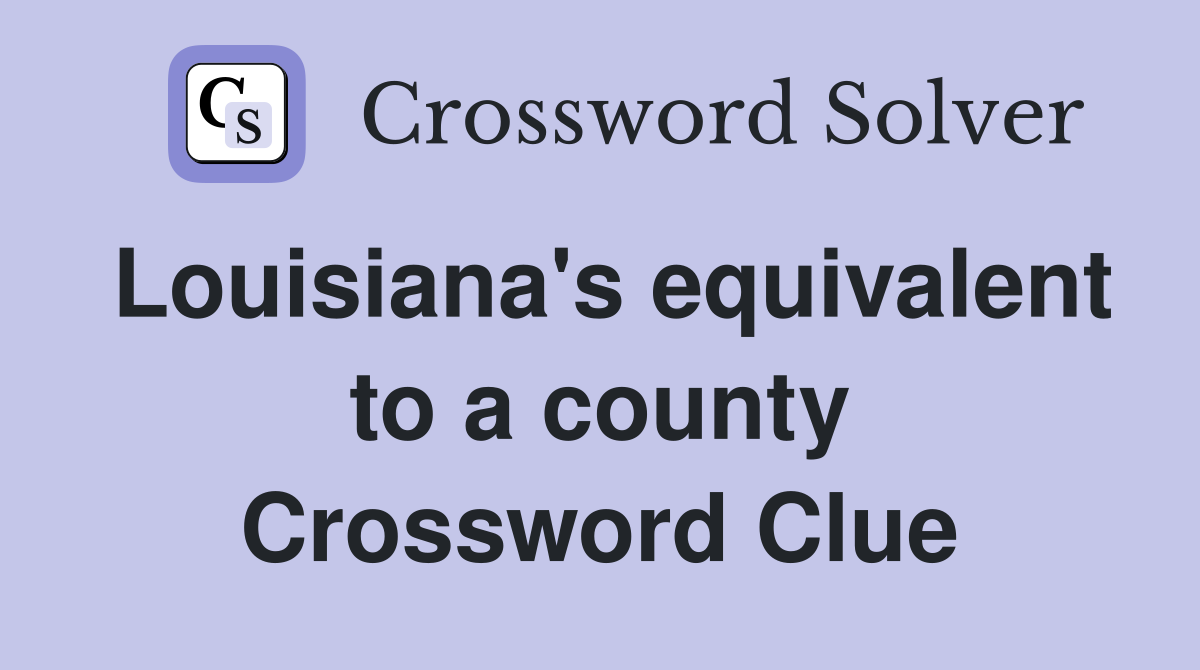 Louisiana's equivalent to a county Crossword Clue
