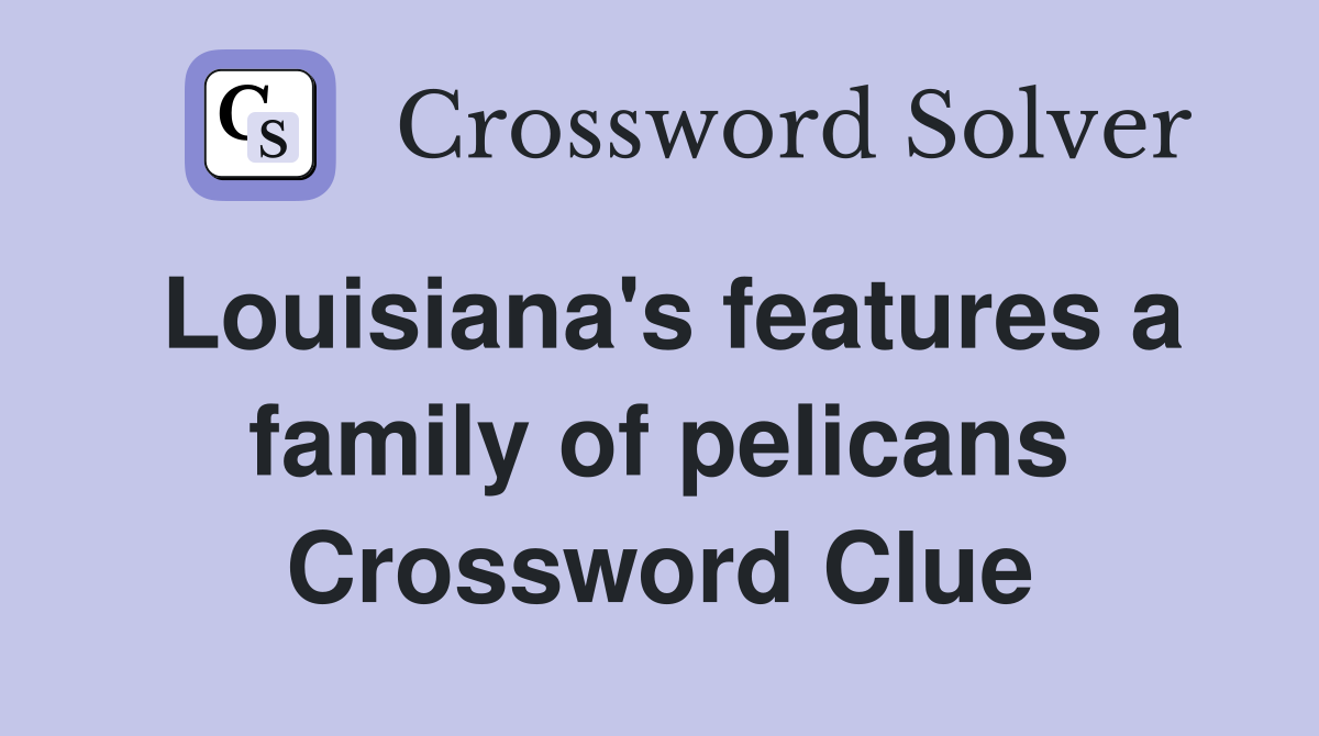 Louisiana's features a family of pelicans Crossword Clue