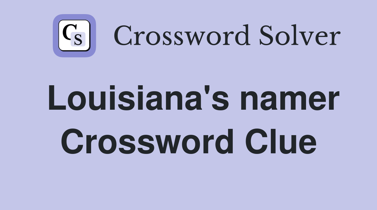 Louisiana's namer Crossword Clue