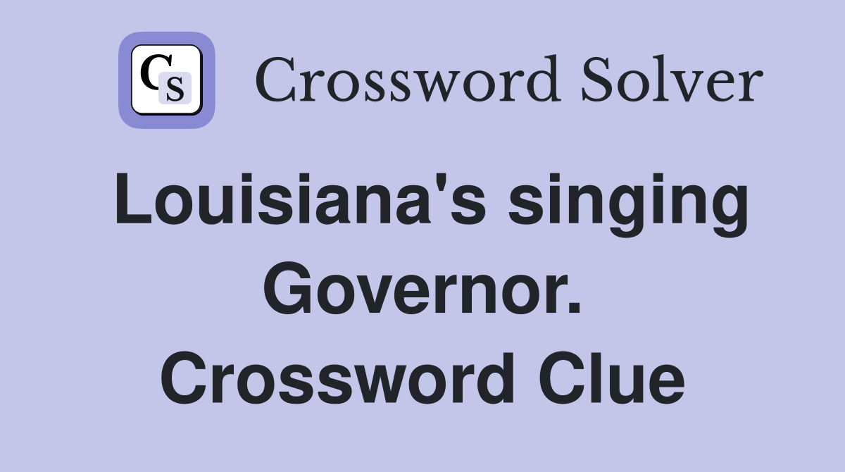 Louisiana's singing Governor. Crossword Clue