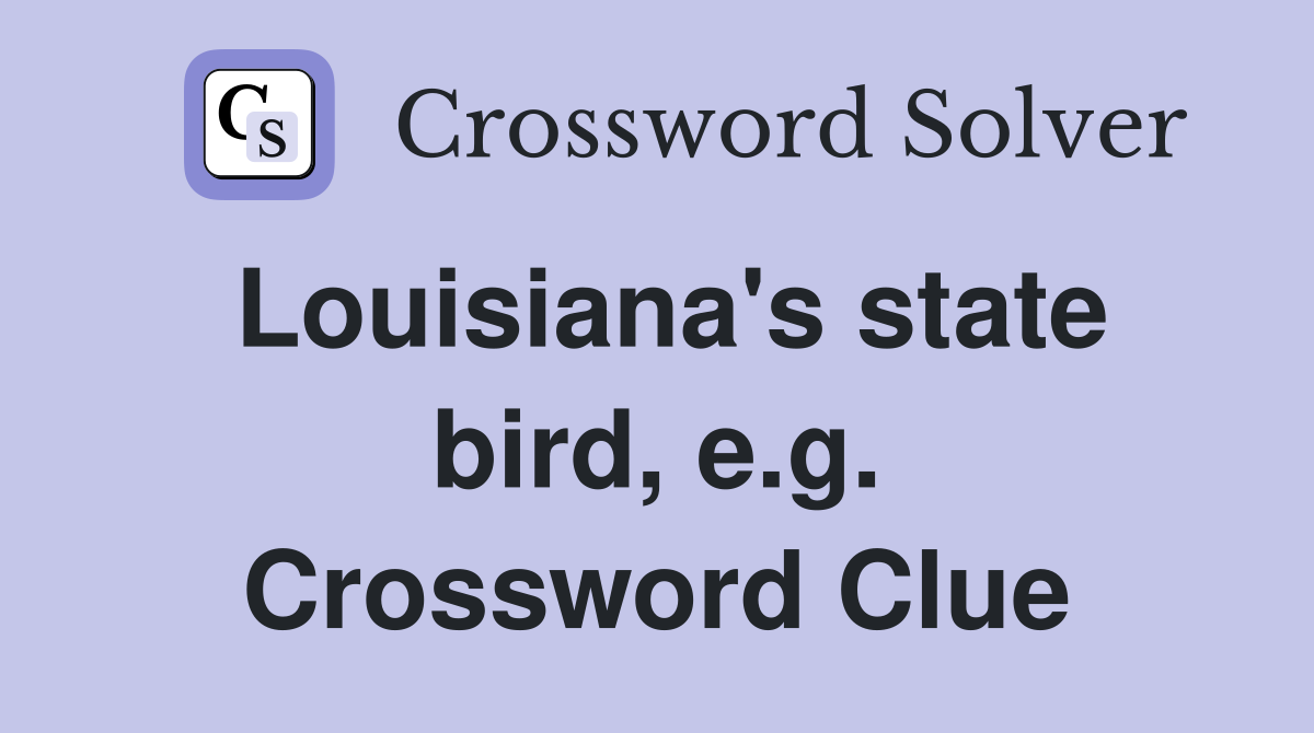 Louisiana's state bird, e.g. Crossword Clue