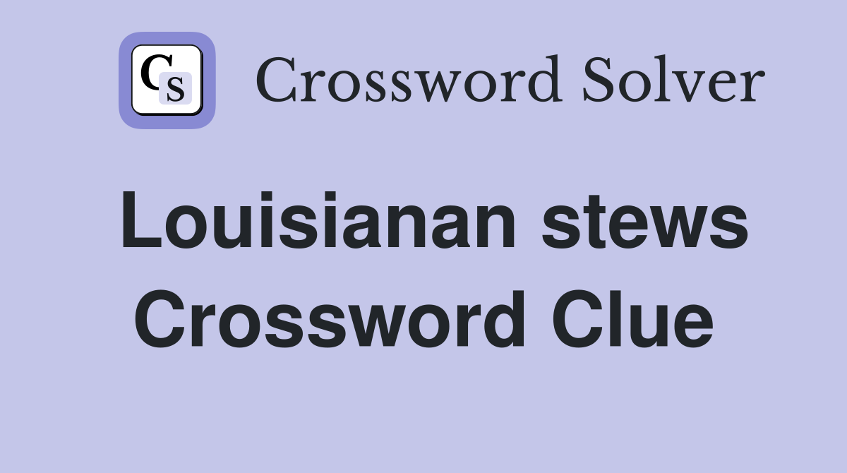 Louisianan stews Crossword Clue