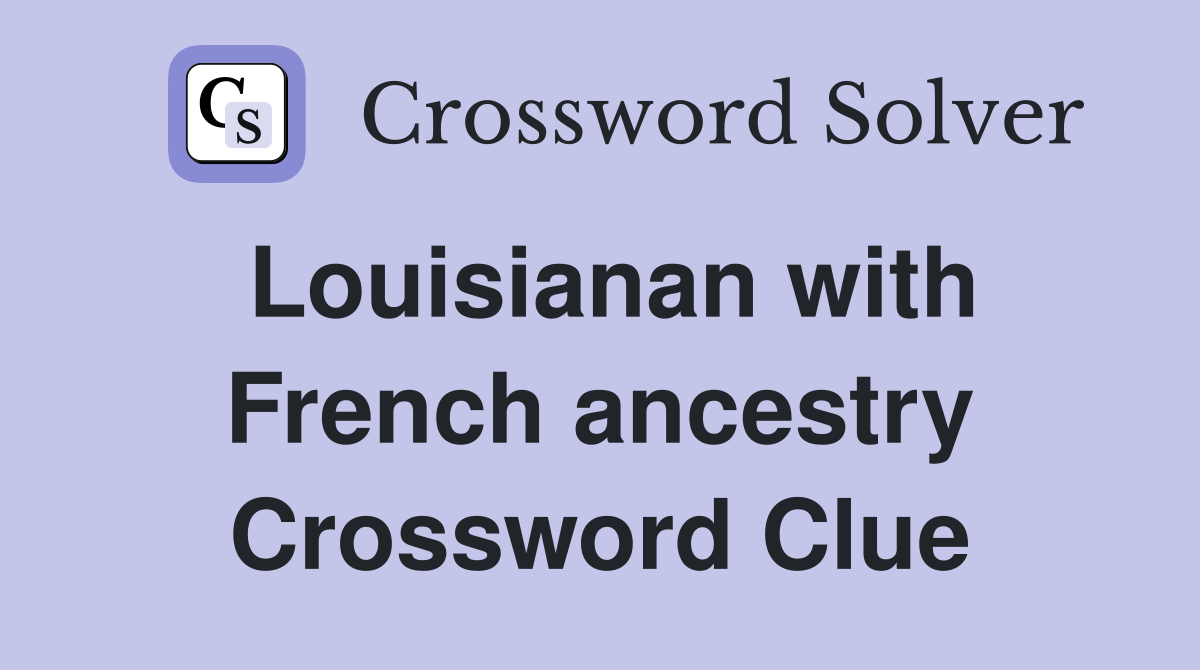 Louisianan with French ancestry Crossword Clue