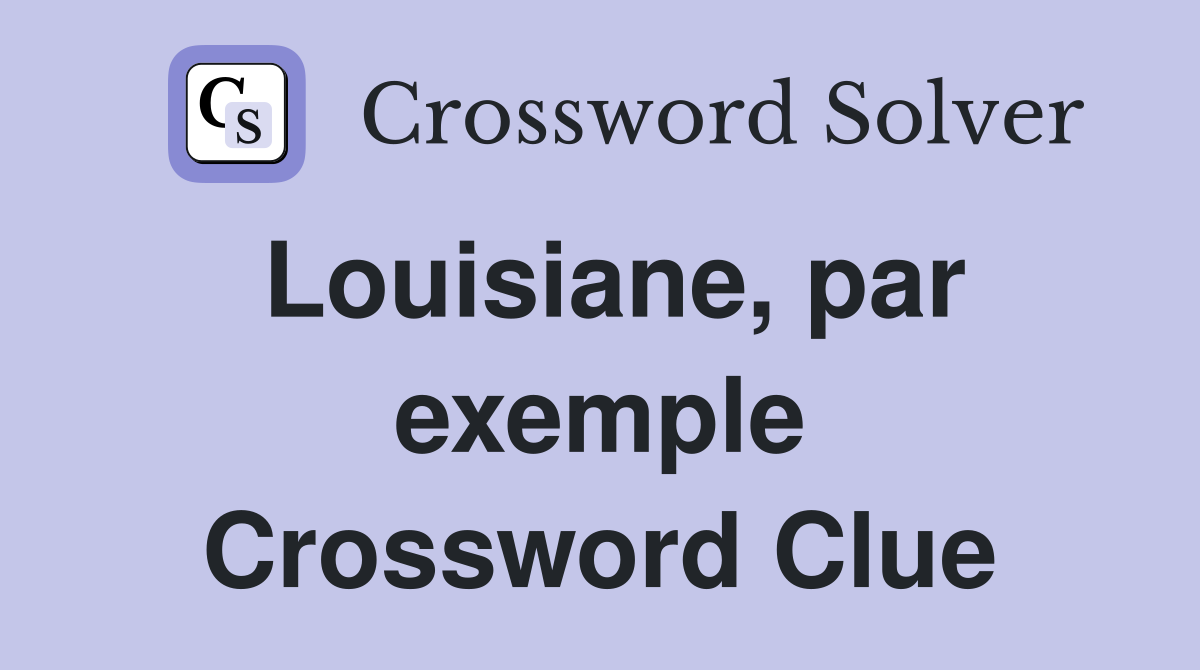 Louisiane, par exemple Crossword Clue