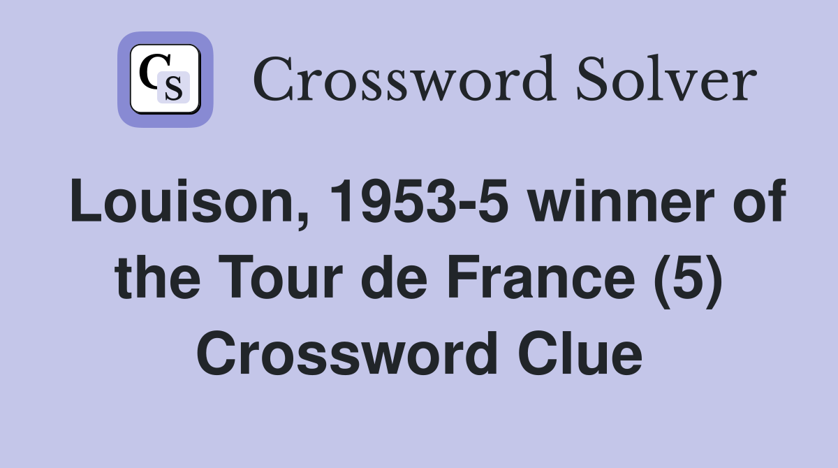 Louison, 1953-5 winner of the Tour de France (5) Crossword Clue