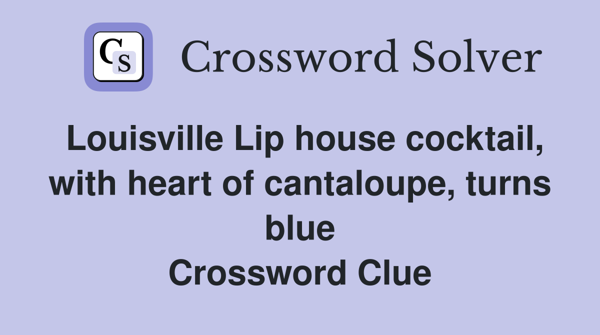 Louisville Lip house cocktail, with heart of cantaloupe, turns blue Crossword Clue