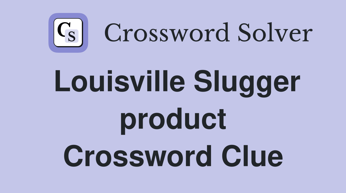 Louisville Slugger product Crossword Clue
