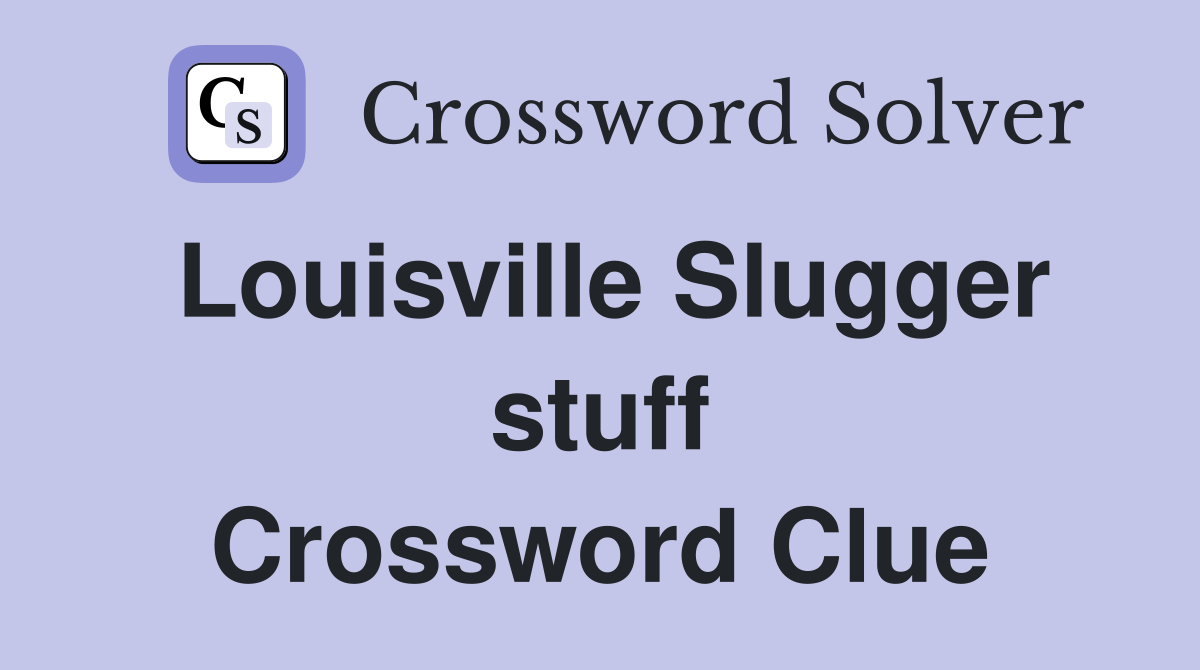 Louisville Slugger stuff Crossword Clue