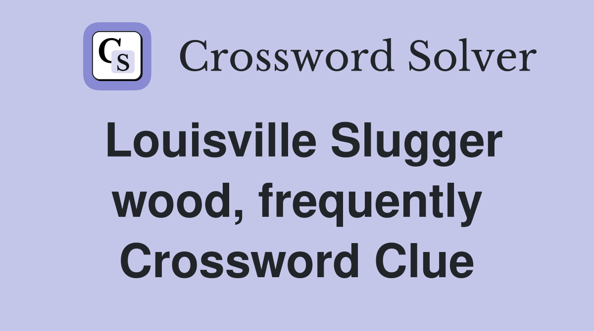 Louisville Slugger wood, frequently Crossword Clue