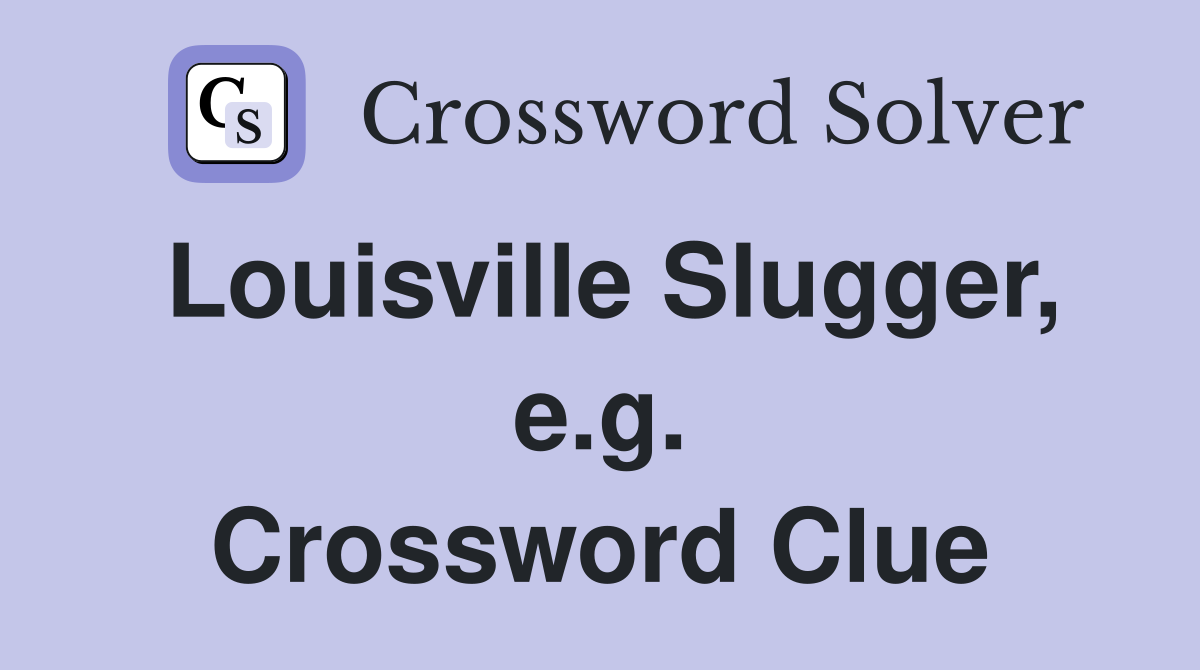 Louisville Slugger, e.g. Crossword Clue