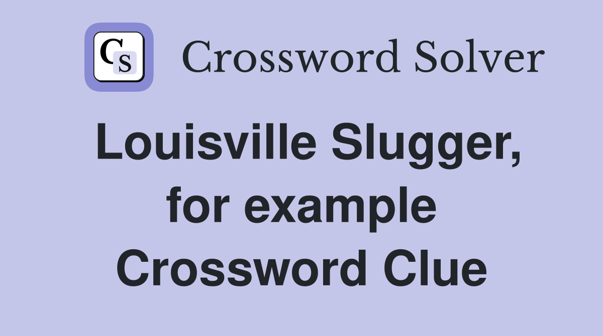 Louisville Slugger, for example Crossword Clue