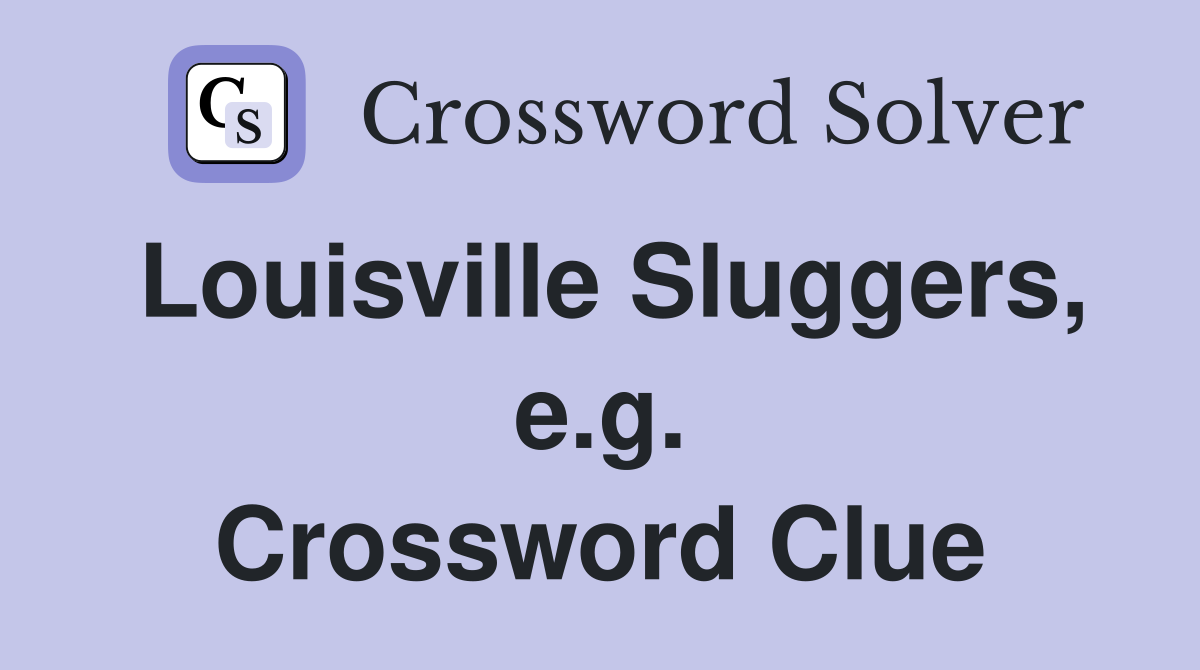 Louisville Sluggers, e.g. Crossword Clue
