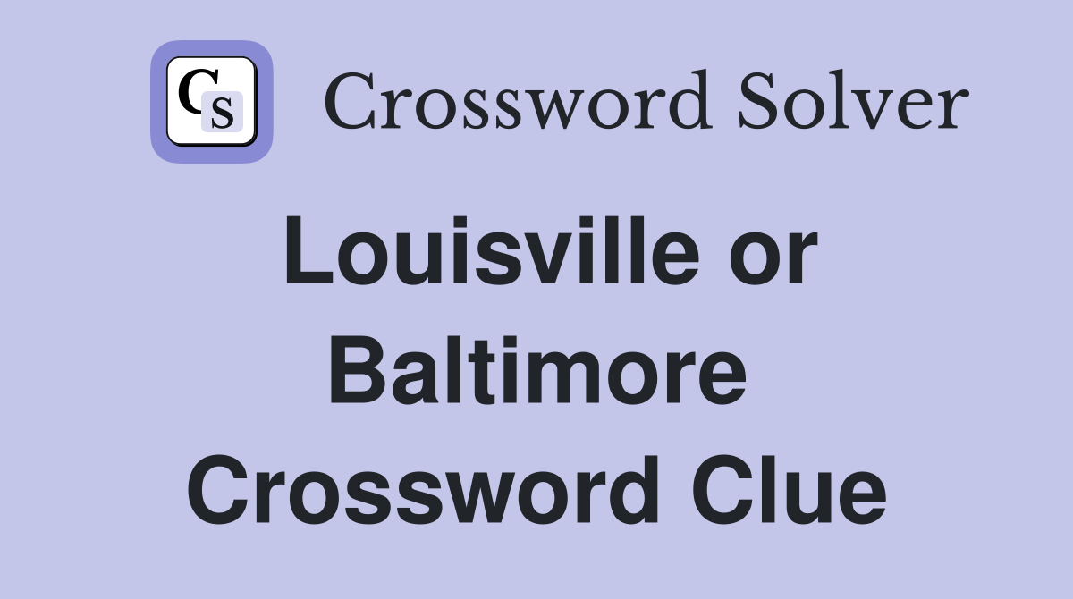 Louisville or Baltimore Crossword Clue