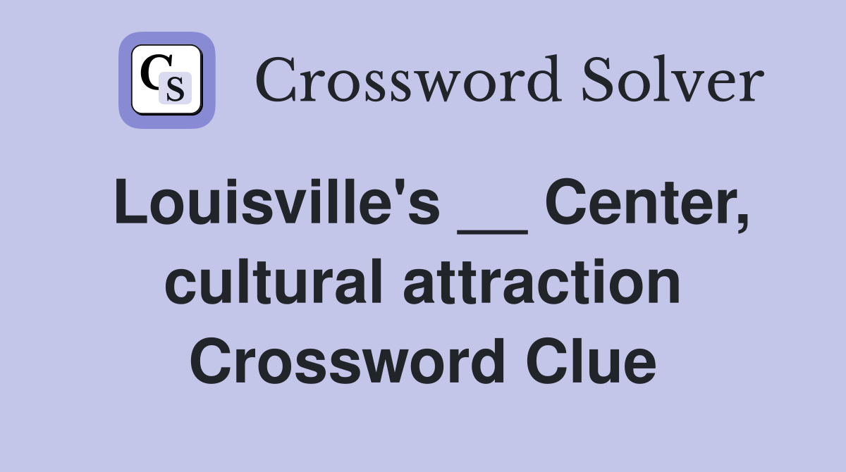 Louisville's __ Center, cultural attraction Crossword Clue