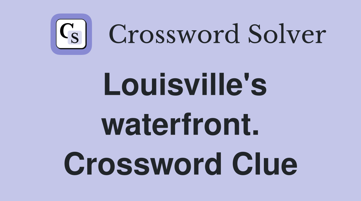 Louisville's waterfront. Crossword Clue