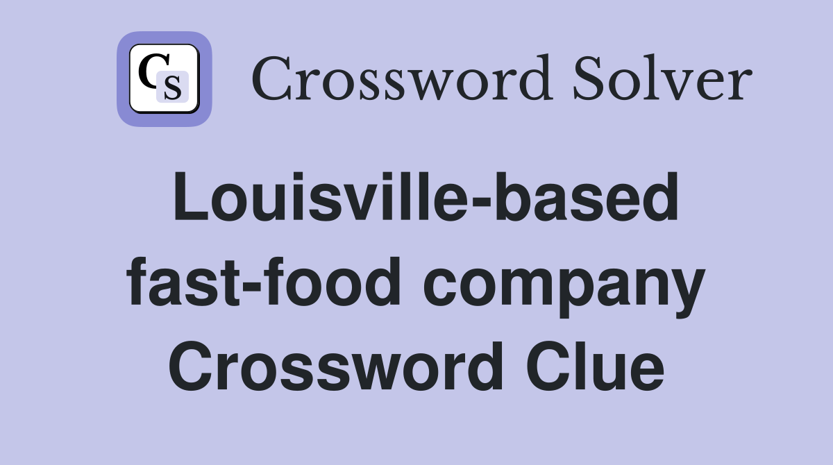Louisville-based fast-food company Crossword Clue