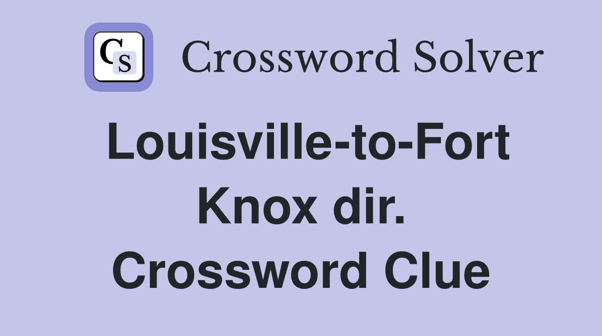 Louisville-to-Fort Knox dir. Crossword Clue
