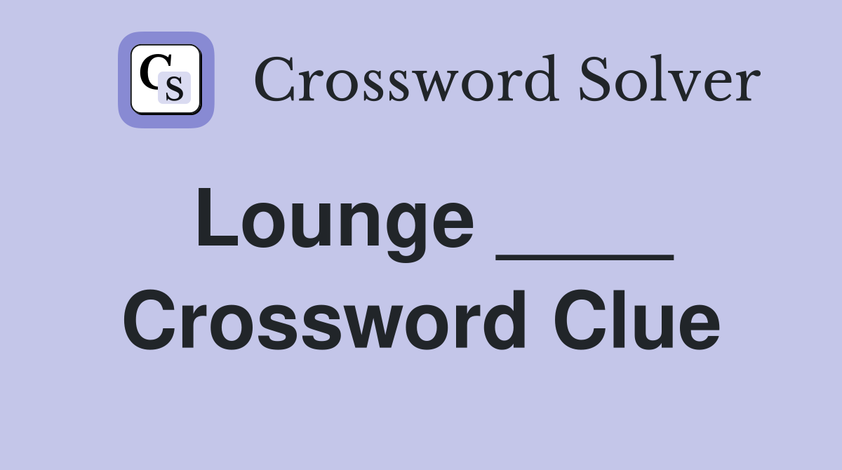 Lounge ____ Crossword Clue