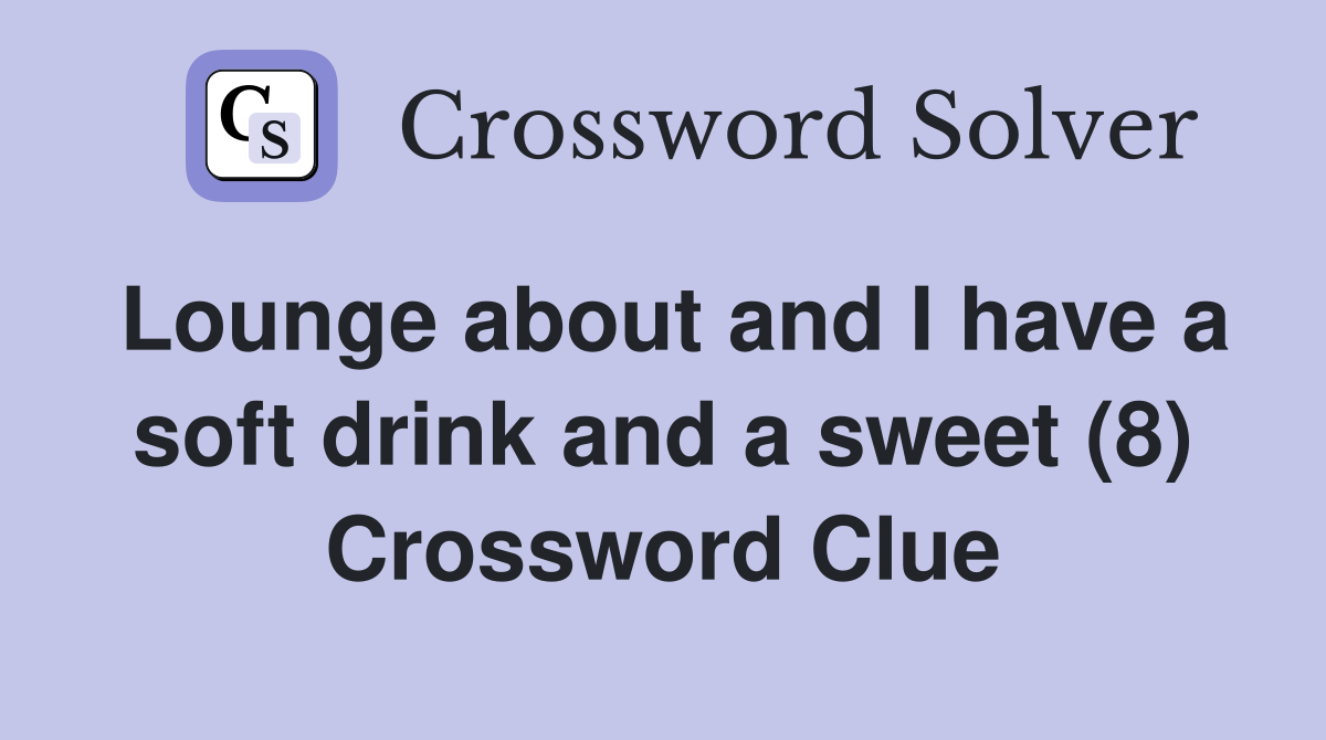 Lounge about and I have a soft drink and a sweet (8) Crossword Clue