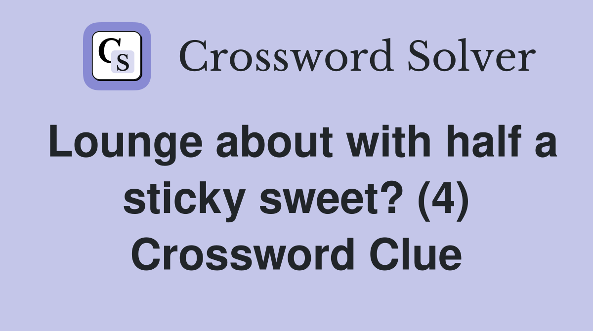 Lounge about with half a sticky sweet? (4) Crossword Clue