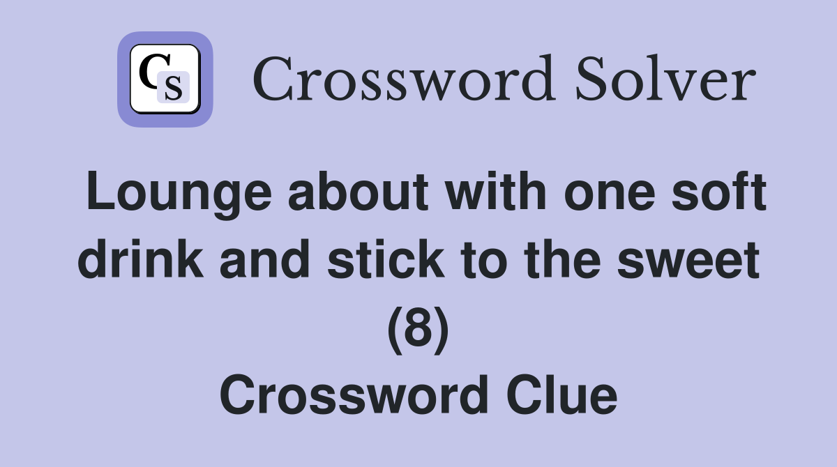 Lounge about with one soft drink and stick to the sweet (8) Crossword Clue
