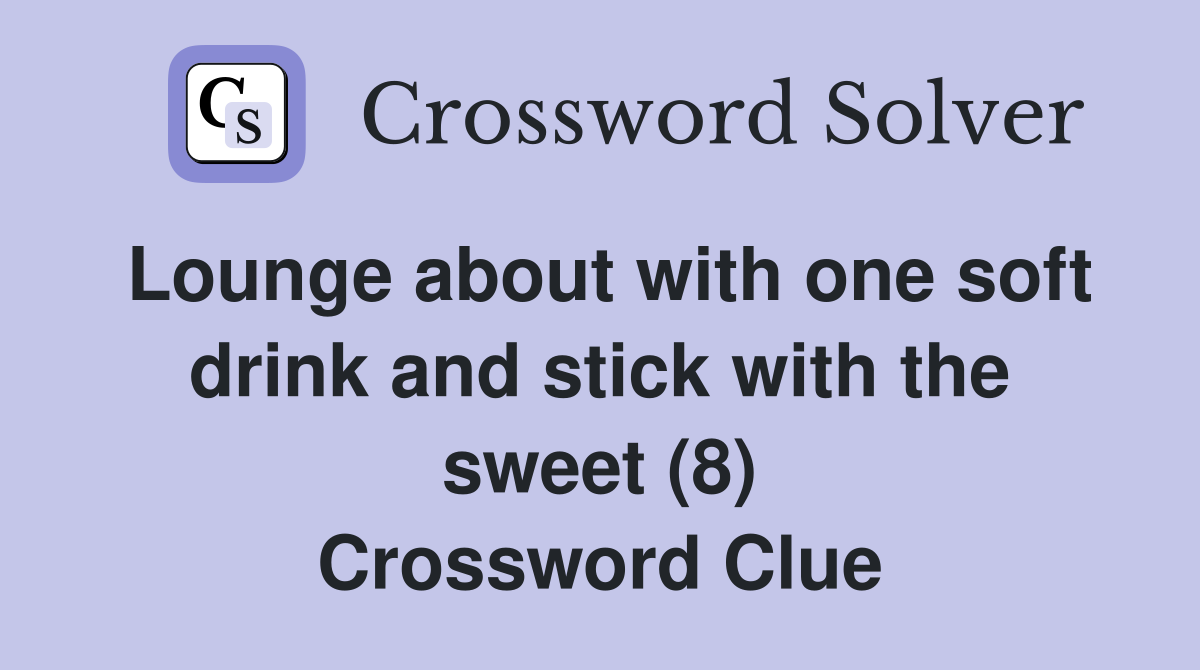 Lounge about with one soft drink and stick with the sweet (8) Crossword Clue