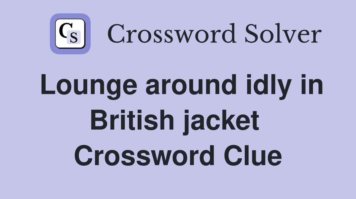 Lounge around idly in British jacket  Crossword Clue