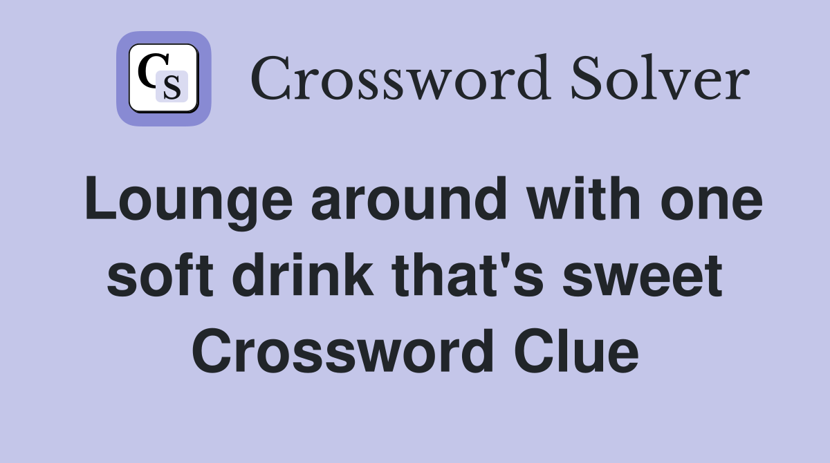 Lounge around with one soft drink that's sweet Crossword Clue