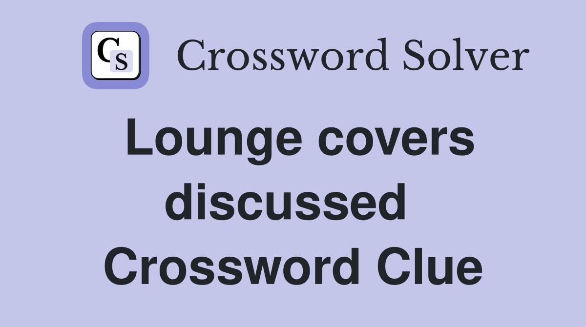 Lounge covers discussed  Crossword Clue