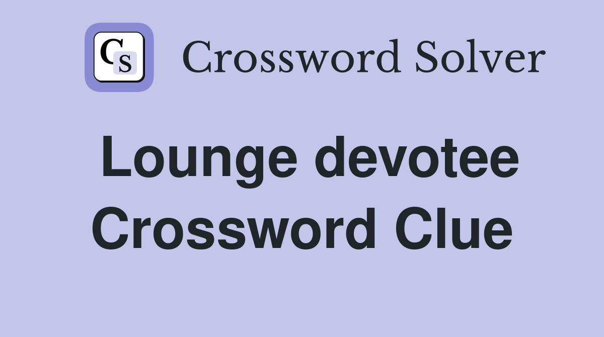 Lounge devotee Crossword Clue