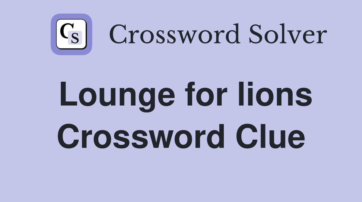 Lounge for lions Crossword Clue