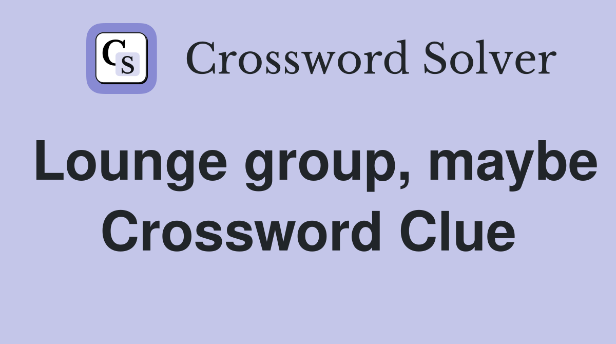 Lounge group, maybe Crossword Clue