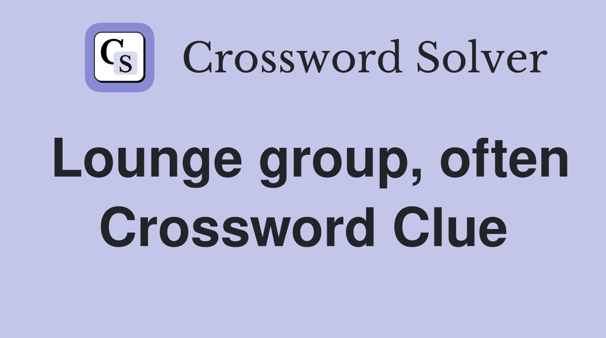 Lounge group, often Crossword Clue
