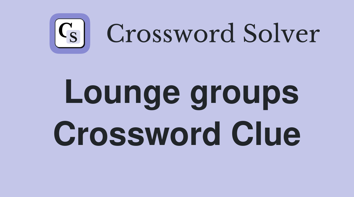 Lounge groups Crossword Clue