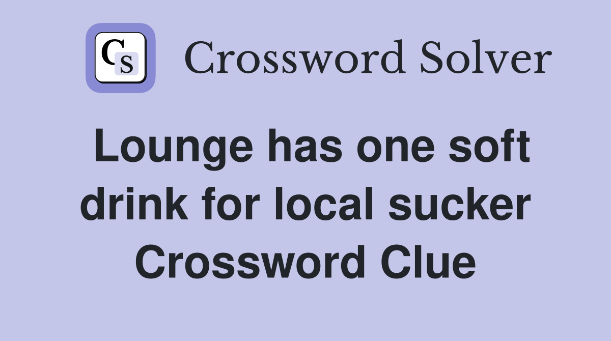 Lounge has one soft drink for local sucker Crossword Clue