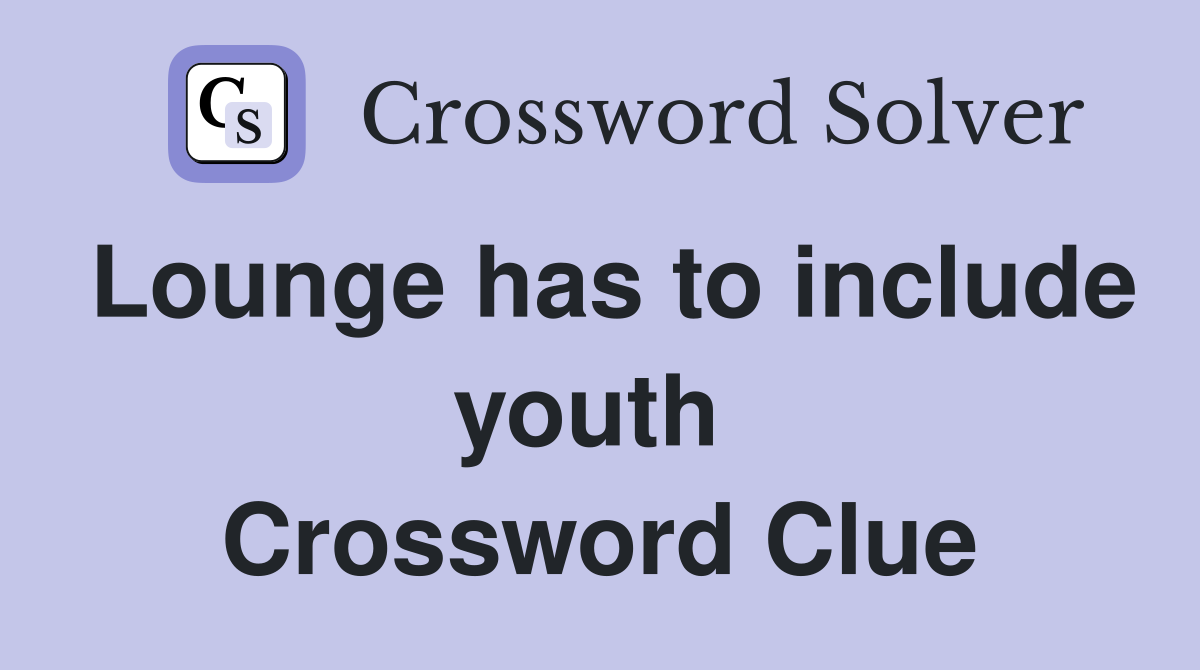Lounge has to include youth  Crossword Clue