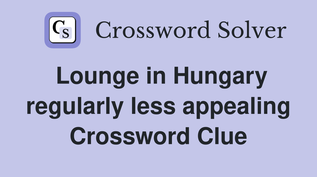 Lounge in Hungary regularly less appealing Crossword Clue