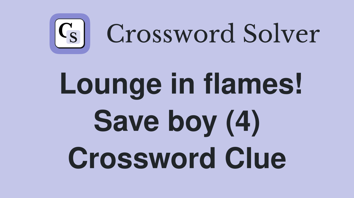 Lounge in flames! Save boy (4) Crossword Clue