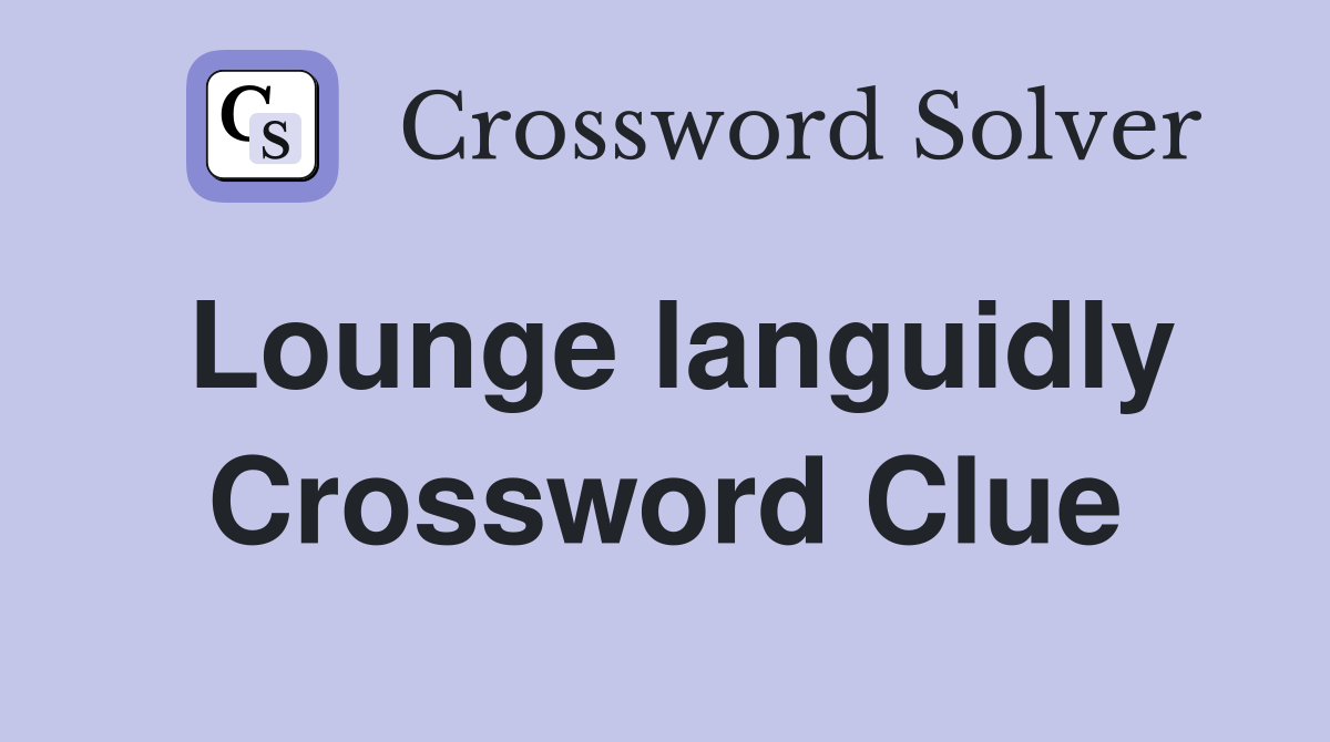 Lounge languidly Crossword Clue