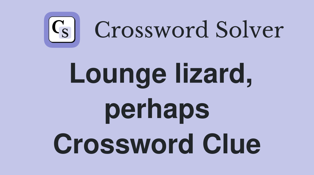 Lounge lizard, perhaps Crossword Clue
