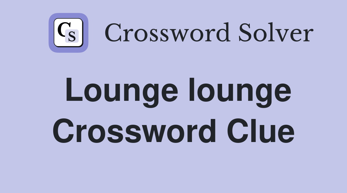 Lounge lounge Crossword Clue
