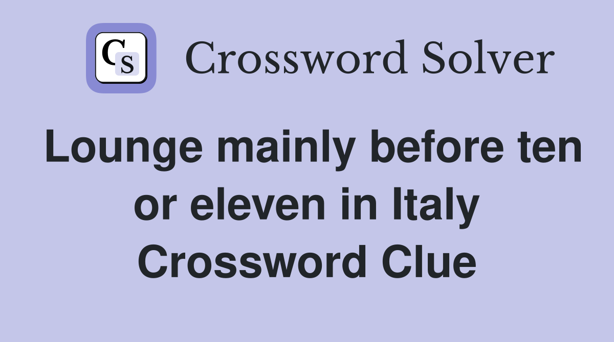 Lounge mainly before ten or eleven in Italy Crossword Clue